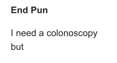 poem titled End Pun. text says, "I need a colonoscopy/but"
