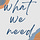 What We Need