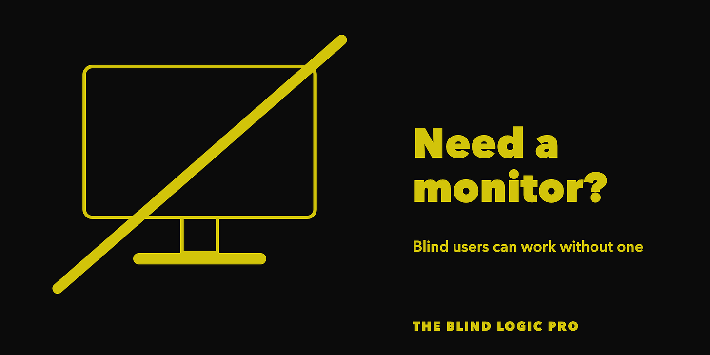 A computer monitor crossed out by a diagonal line, with the text Need a monitor? Blind users can work without one. A computer monitor crossed out by a diagonal line, with the text Need a monitor? Blind users can work without one.