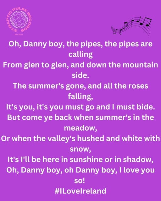 May be an image of ‎text that says "‎PULSE SAAG COVO Oh, Danny boy, the pipes, the pipes are calling From glen to glen, and down the mountain side. The summer's gone, and all the roses falling, It's you, it's you must go and I must bide. But come ye back when summer's in the meadow, Or when the valley's hushed and white with snow, It's שויו be here in sunshine or in shadow, Oh, Danny boy, oh Danny boy I love you so! #ILovelreland‎"‎