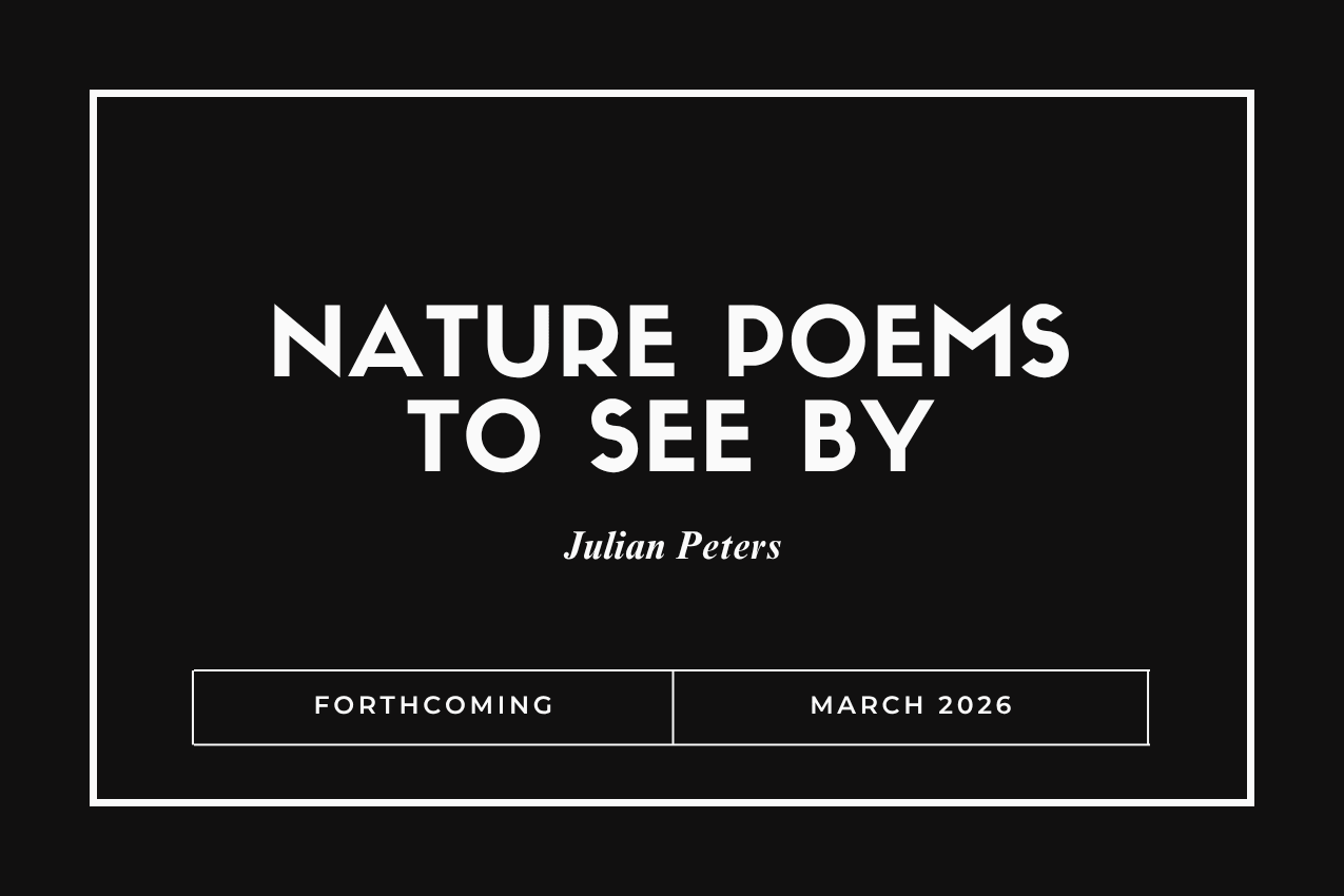 Title card for the book "Nature Poems to See By" in bold white lettering over a solid black background. The author "Julian Peters" is written in elegant italics below. The bottom of the image features a white box reading "FORTHCOMING" and "MARCH 2026."