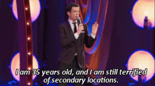 A gif of John Mulaney saying: "I am 35 years old, and I am still terrified of secondary locations."