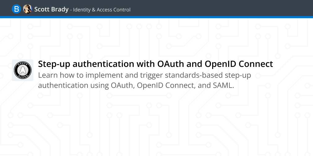 Learn how to implement and trigger standards-based step-up authentication using OAuth, OpenID Connect, and SAML.