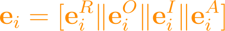 \mathbf{e}_i = [\mathbf{e}_i^R \| \mathbf{e}_i^O \| \mathbf{e}_i^I \| \mathbf{e}_i^A]
