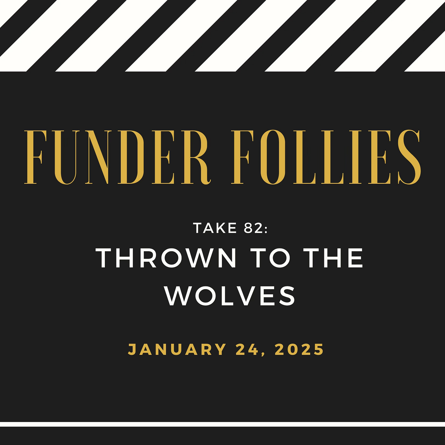 black and white black and white film clapper board showing Funder Follies, Unintended Consequences of Doing Good, Take #82, Thrown to the Wolves, published January 24, 2025