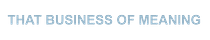 THAT BUSINESS OF MEANING