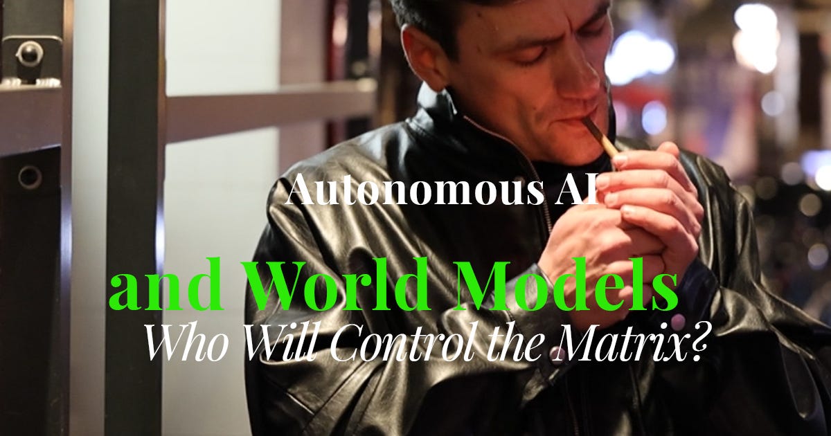 Autonomous AI and World Models: Who Will Control the Matrix? Autonomous AI and World Models: Who Will Control the Matrix?