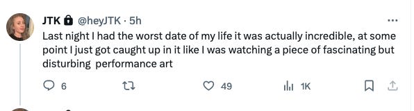 image of tweet reading "last night i had the worst date of my life, I got caught up in it like I was observing a fascinating yet disturbing piece of performance art"