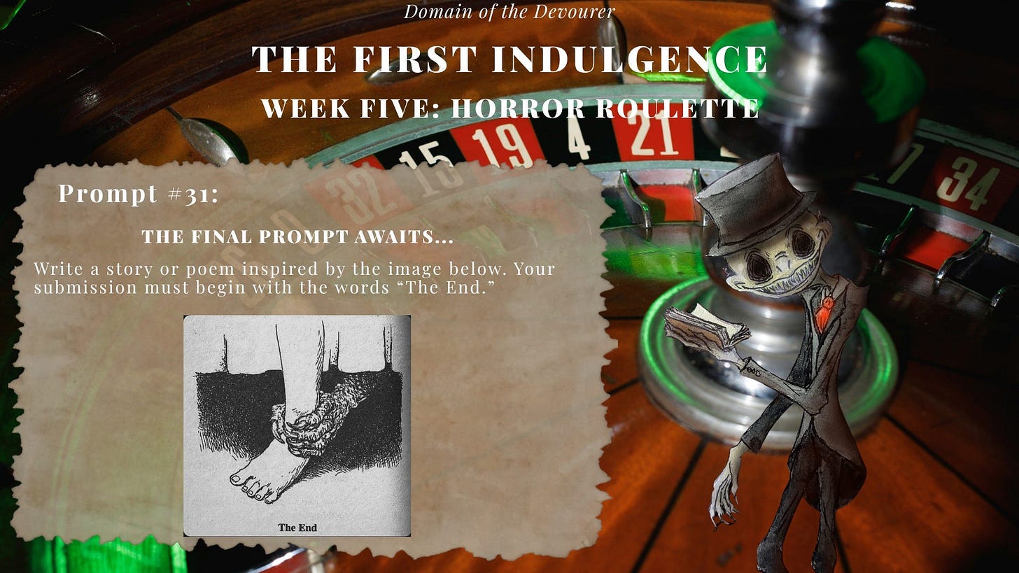 Promotional image for The First Indulgence: Week Five – Horror Roulette, part of the Domain of the Devourer event. The background shows a roulette wheel and a skeletal figure in a suit and top hat holding a book. The text reads: Prompt #31: The Final Prompt Awaits. Writers are asked to create a story or poem inspired by the image below, which depicts a decaying hand gripping a person’s ankle with the caption “The End.” Submissions must begin with the words “The End.”