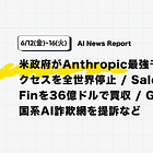【06/12(金)~06/16(火)News Report】米政府がAnthropic最強モデルへのアクセスを全世界停止 / SalesforceがFinを36億ドルで買収 / Googleが中国系AI詐欺網を提訴など