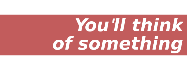 Prompt: "You'll think of something."