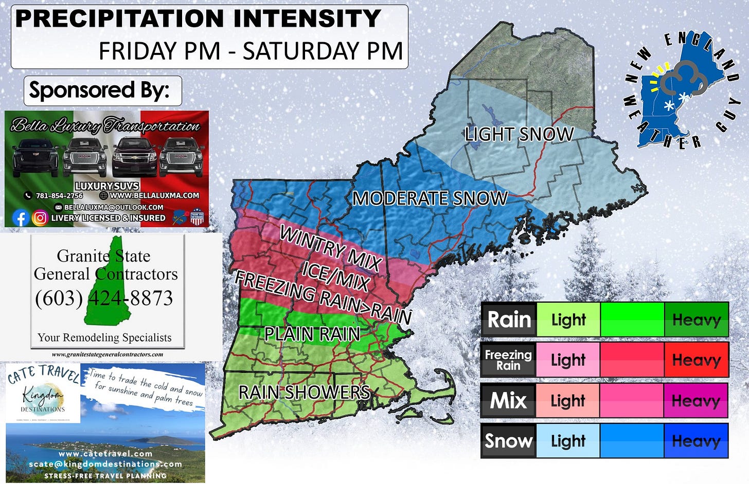May be an image of map and text that says 'PRECIPITATION INTENSITY FRIDAY PM - -SATURDAY PM Sponsored By: ENG 上 Bella Lu Luxury Fransportation മോല് LUXURYSUVS 781-854-27 WWW.BELLALUXMA.COM OB BELLALUXMA@OUTLOOK.CO LIVERYLICENSED&INSURED LIGHT SNOW Granite tate General Contractors (603) 603)424-8873 8873 MODERATE SNOW WINTRY ICE/MIX MIX FREEZING RAIN>RAIN RAIN> FREEZING PLAIN RAIN Your Remodeling Specialists www.grnmitotigasencerrte CATE TRAVEL fime to trade Kingdotn for sunshing DESTILATIONS cold and ShIOW palm frees Rain Light Freezing Heavy RAINFSHOWERS Light www.catetravel.com scate@kingdomdestinations.com STRESS-FREETR TRAVEL PLANNING ey Mix Light Heavy Snow Light Heavy'