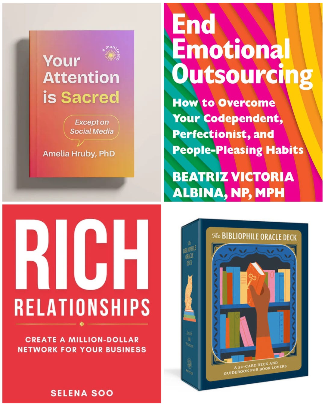 four square collage with book images for End Emotional Outsourcing: How to Overcome Your Codependent, Perfectionist, and People-Pleasing Habits by Beatriz Victoria Albina, Rich Relationships: Create a Million-Dollar Network for Your Business by Selena Soo, Your Attention is Sacred Except on the Internet by Amelia Hruby, Bibliophile Oracle Deck by Lindsey Smith and Alexandra Franzen