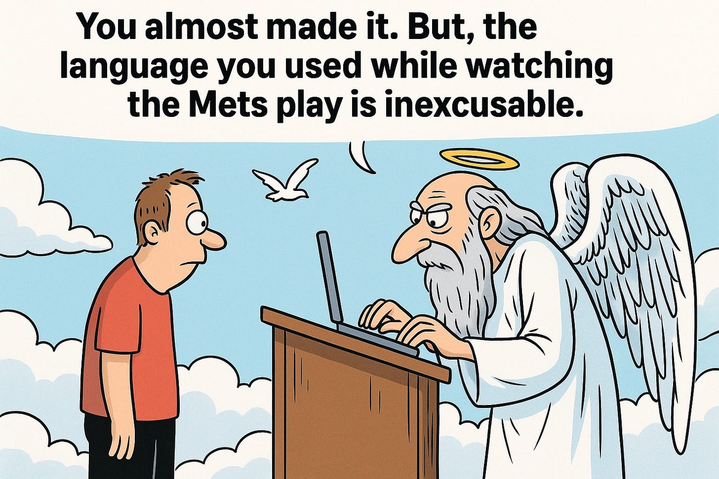 May be an image of text that says 'You almost made it. But, the language you used while watching the Mets play is inexcusable.'