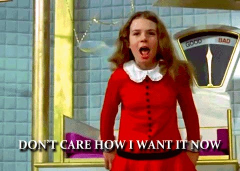 Don't care how - I want it now (Veruca Salt meme)