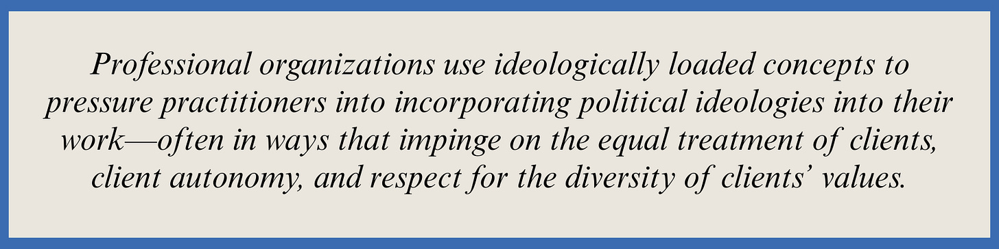 Pull quote that reads: Professional organizations use ideologically loaded concepts to pressure practitioners into incorporating political ideologies into their work—often in ways that impinge on the equal treatment of clients, client autonomy, and respect for the diversity of clients’ values.