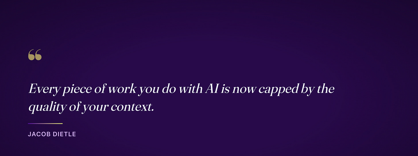 Every piece of work you do with AI is now capped by the quality of your context Every piece of work you do with AI is now capped by the quality of your context