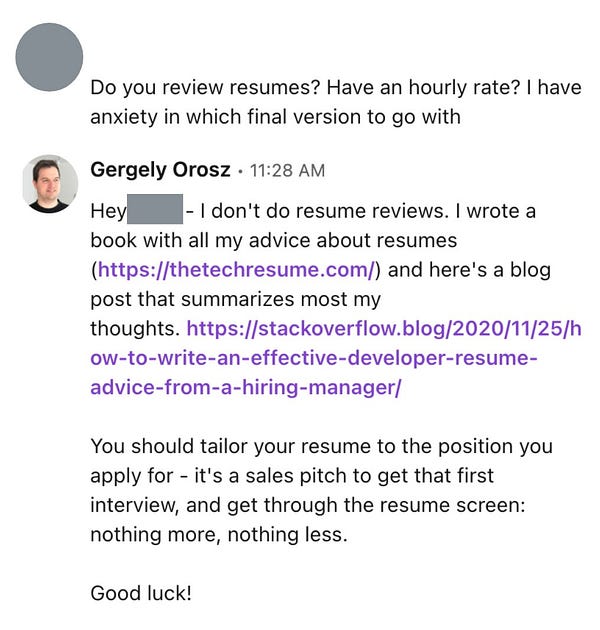 Screenshot of a LinkedIn image, showing:
Hey - I don't do resume reviews. I wrote a book with all my advice about resumes (https://thetechresume.com/) and here's a blog post that summarizes most my thoughts. https://stackoverflow.blog/2020/11/25/how-to-write-an-effective-developer-resume-advice-from-a-hiring-manager/
You should tailor your resume to the position you apply for - it's a sales pitch to get that first interview, and get through the resume screen: nothing more, nothing less.
Good luck!