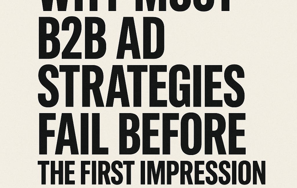 Why Most B2B Ad Strategies Fail Before the First Impression