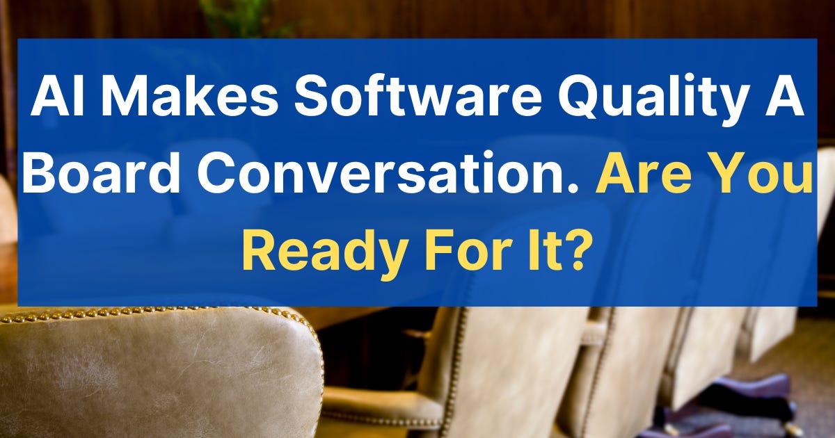 AI Makes Software Quality A Board Conversation. Are You Ready For It? (8 minute read)