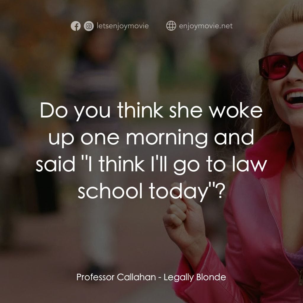 律政可人兒/金髮尤物電影金句- Professor Callahan: Do you think she woke up one morning  and said "I think I'll go to law school today"? Quotes