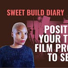 Sweet Build Diary: How to Position Your TV or Film Project to Sell