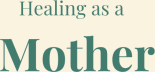 Healing as a Mother