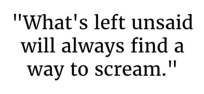 This may contain: a quote that reads, what's left unsaid will always find a way to scream