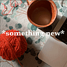 *something new*