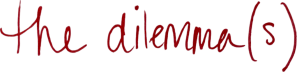 the dilemma(s)