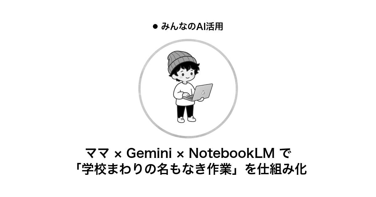 ママ × Gemini × NotebookLMで「学校まわりの名もなき作業」を仕組み化