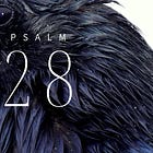Psalm 28—You are there when the grace gathers around the table at dinner, in the hallowed halls of the real world.