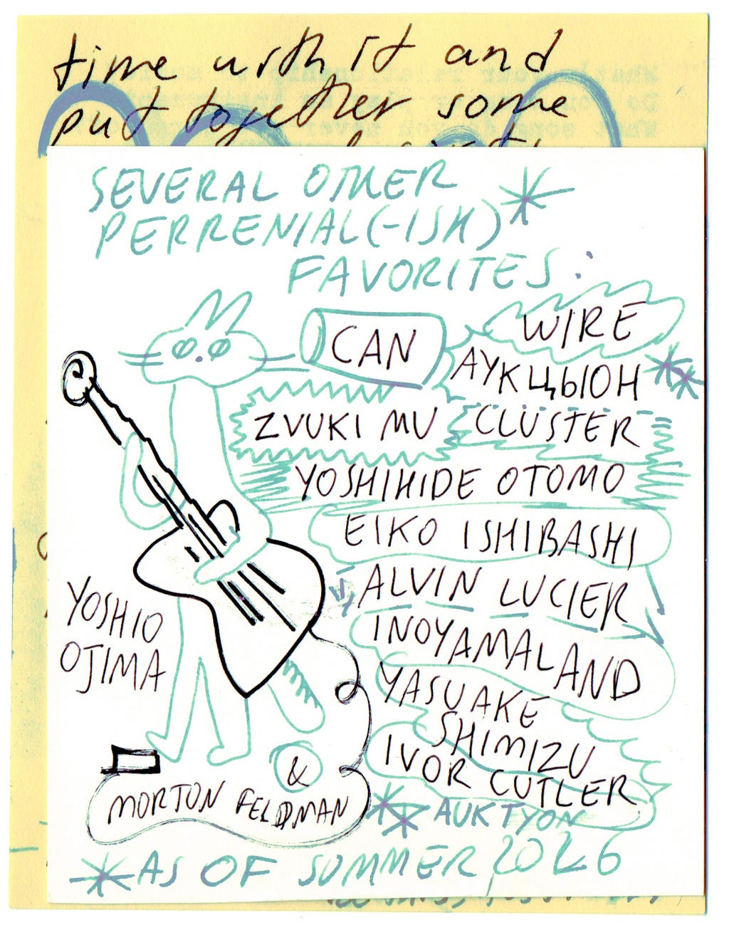 Some other perennial(-ish) favorites (as of summer 2026):   - can - wire - cluster - auktyon - zvuki mu - yoshihide otomo - eiko ishibashi  - alvin lucier - inoyamaland - yasuake shimizu  - Ivor cutler  - Yoshio ojima - morton feldman