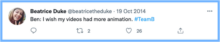 Ben: I wish my videos had more animation. #TeamB