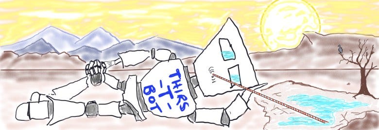 A cartoon drawing of a white plastic robot passed out in the desert drinking water from a puddle through a straw. The phrase Thirst-T-Bot is written on his chest A cartoon drawing of a white plastic robot passed out in the desert drinking water from a puddle through a straw. The phrase Thirst-T-Bot is written on his chest