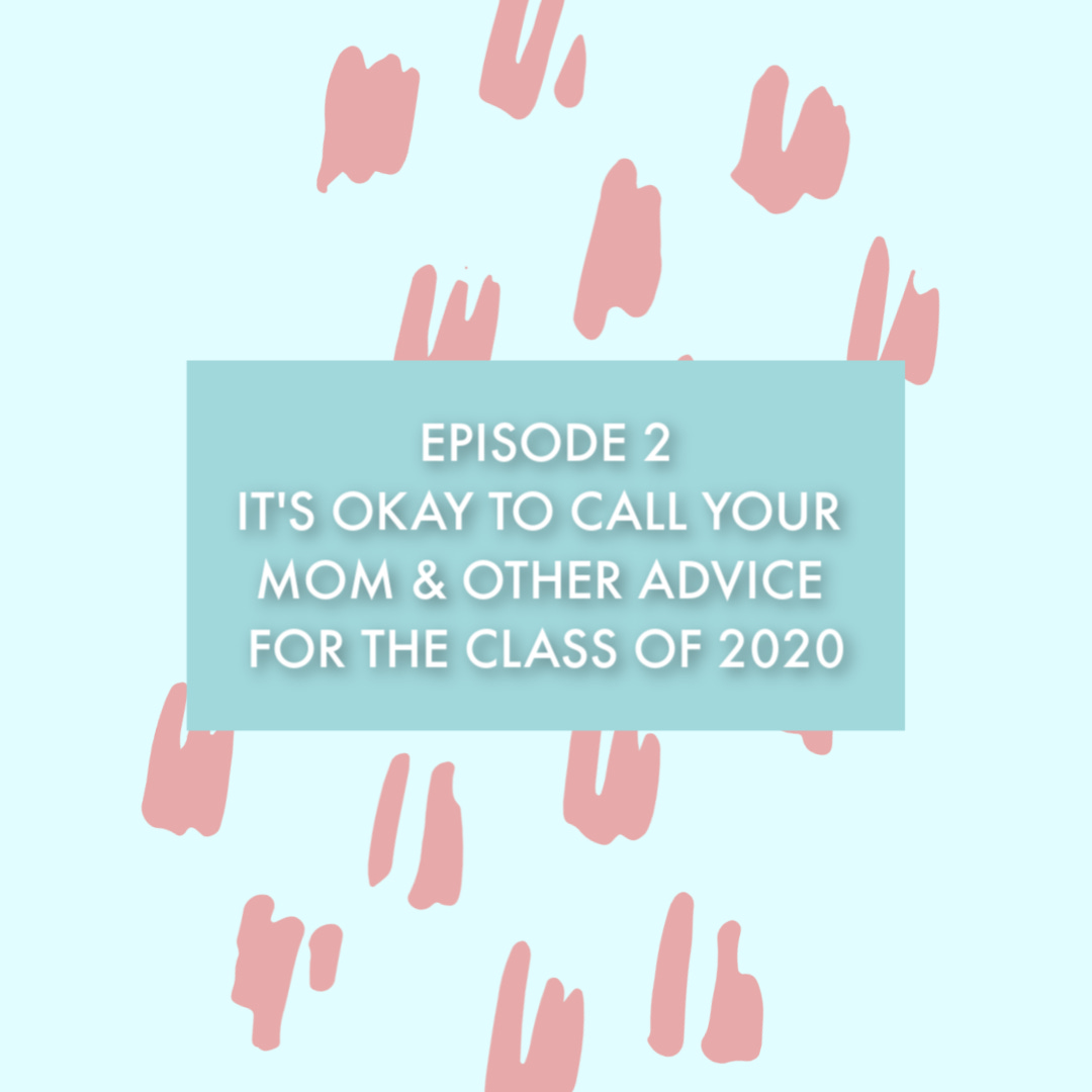 S1E2: It's Okay to Call Your Mom and Other Advice for the Class of 2020 S1E2: It's Okay to Call Your Mom and Other Advice for the Class of 2020