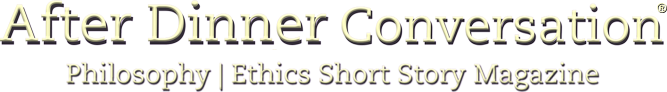 After Dinner Conversation® - Philosophy | Ethics Short Story