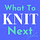 What To Knit When You Don’t Know What To Knit Next