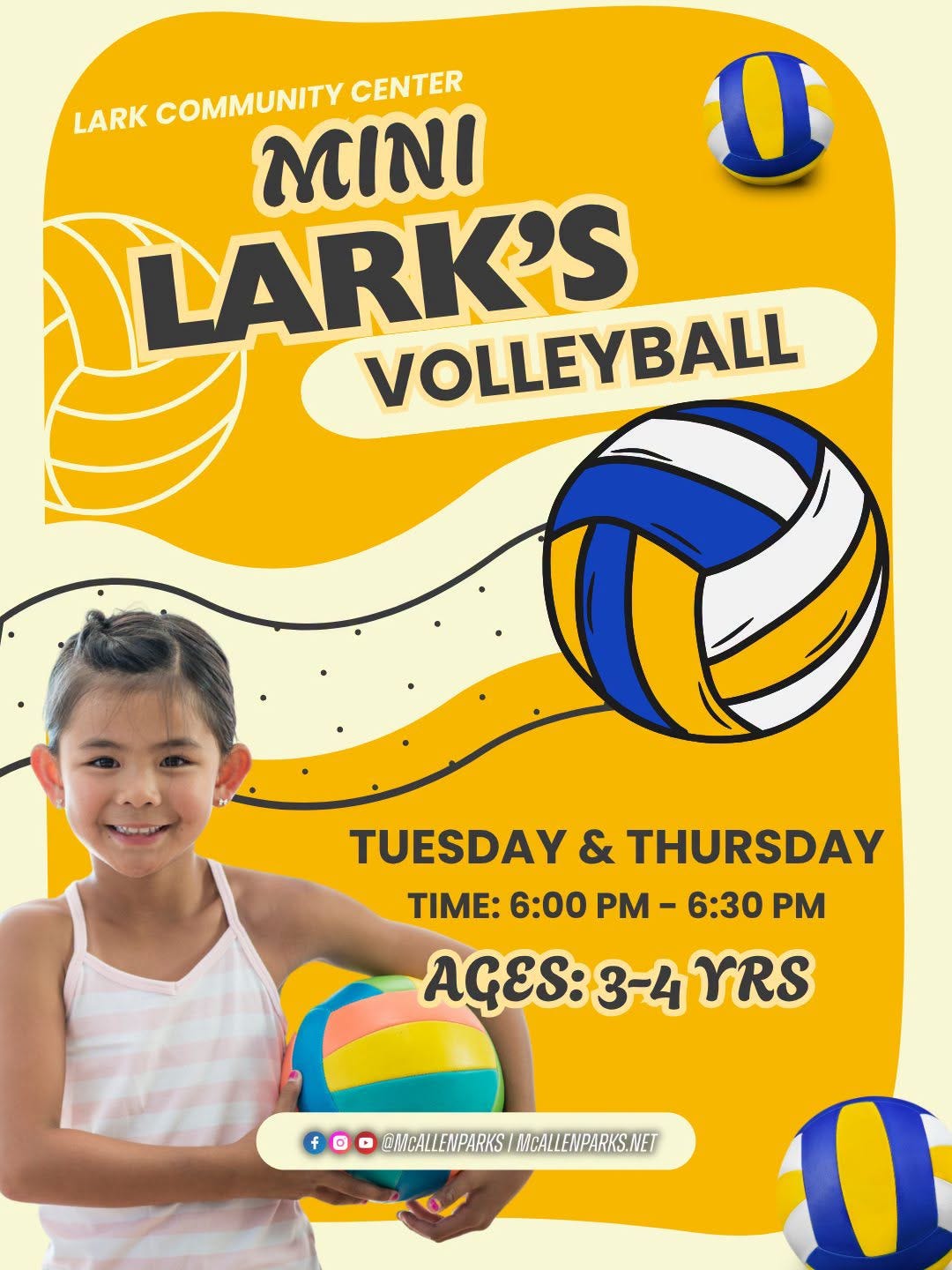 May be an image of volleyball and text that says 'LARK COMMUNITY CENTER MINI 0 LARK'S VOLLEYBALL TUESDAY & THURSDAY TIME: 6:00 PM- 6:30 PM :3-4 3-4 YRS @MALLENPARKS/IBGALENIPARKS.NET ACALLENPARKS.NET @MOALLENPARKS/'