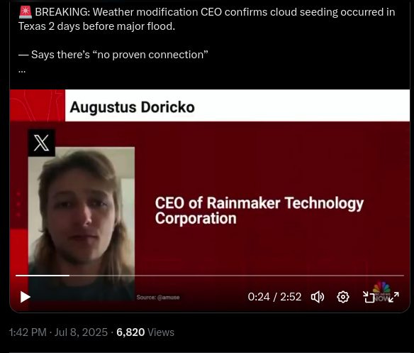 May be an image of 1 person and text that says 'BREAKING: Weather modification CEO confirms cloud seeding occurred in Texas 2 days before major flood. Says there's no proven connection" Augustus Doricko X CEO of Rainmaker CEOofRainmakerTechnology Technology Corporation 0:24/2:52 0:24 2:52 6,820'
