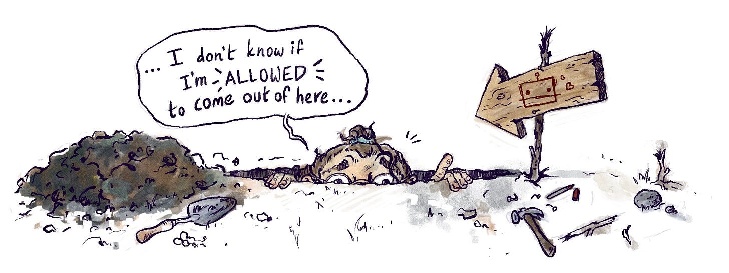Illustration of a guy (it's me) in a hole he clearly just dug for himself. His head is just poking out, he's looking at you and he's saying "I don't know if I'm allowed to come out of here..." He's pointing to a big sign next to the hole shaped like an arrow with a robot doodle on it, pointing back at the hole.