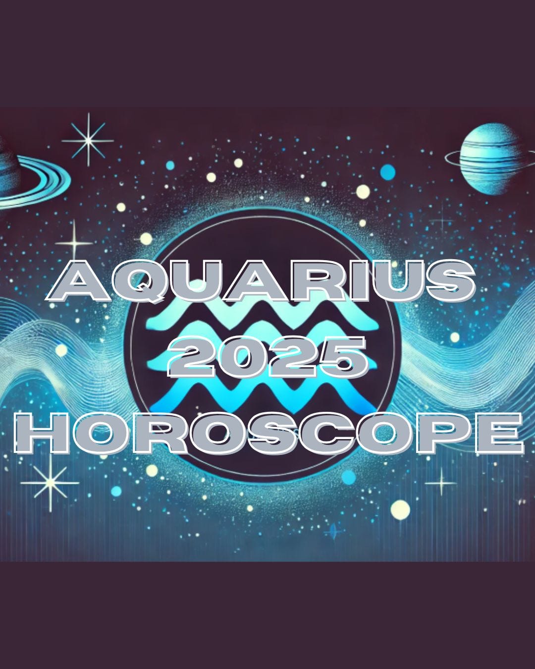 Aquarius 2025 Horoscope: Innovation, Transformation, and New Horizons