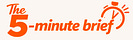 The 5-Minute Brief
