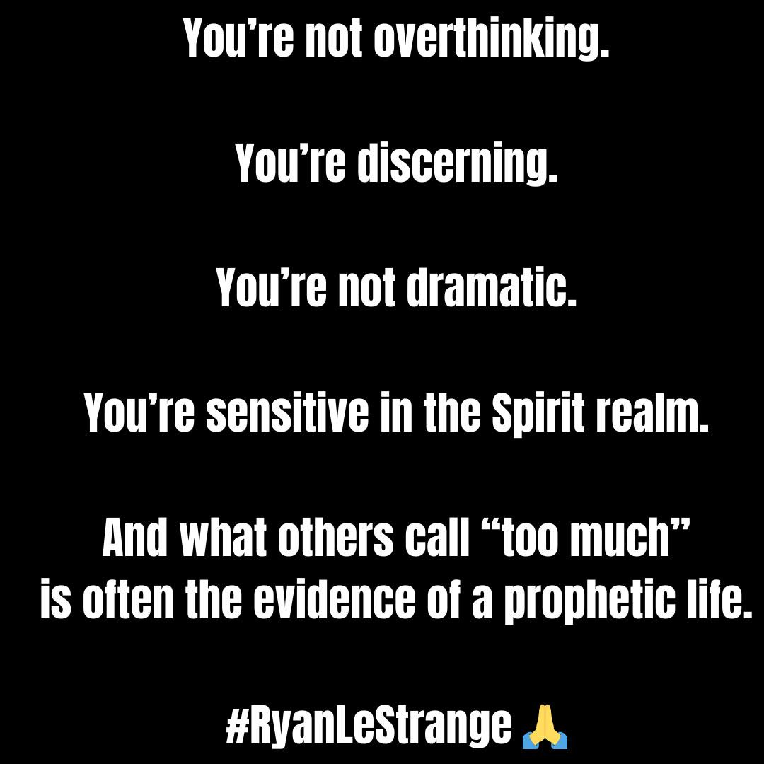 May be an image of text that says 'You're not overthinking. You're discerning. You're not dramatic. You're sensitive in the Spirit realm. And what others call "too much" is often the evidence of a prophetic life. #RyanLeStrange'