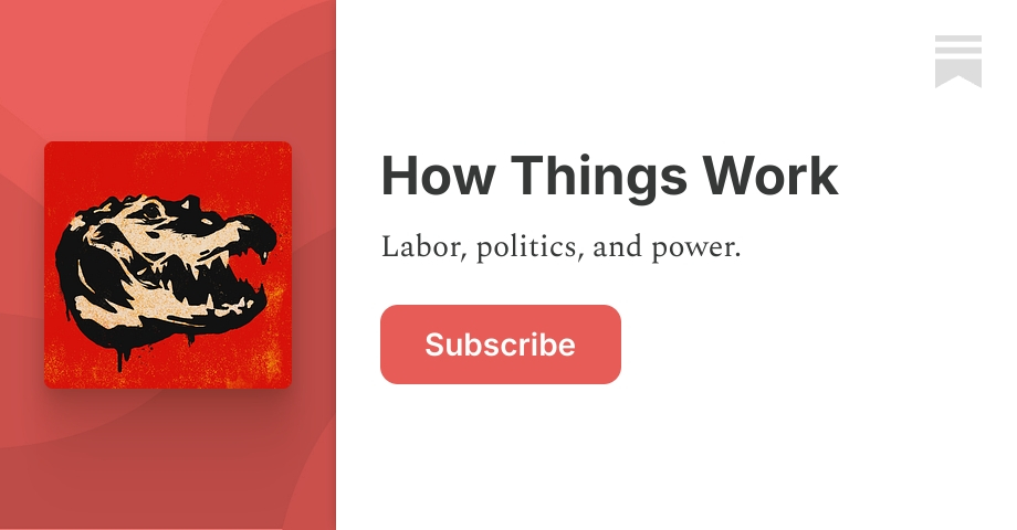 How Things Work | Hamilton Nolan | Substack