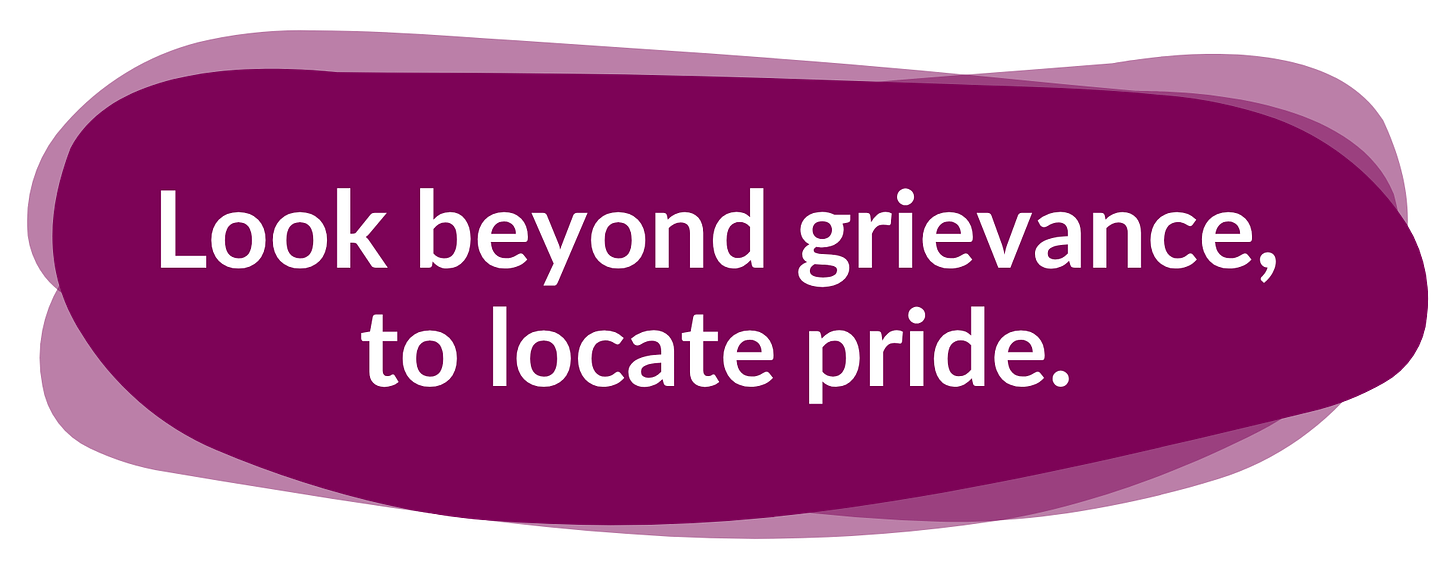 Look beyond grievance, to locate pride.