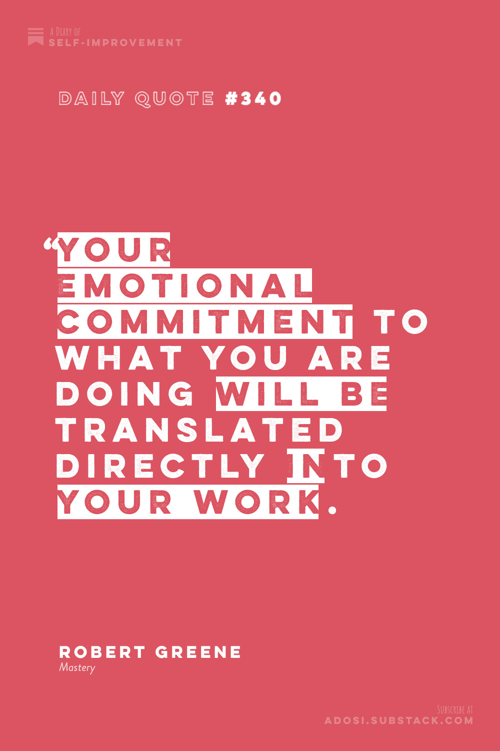 Daily Quote #340: "your emotional commitment to what you are doing will be translated directly into your work.” Robert Greene, Mastery