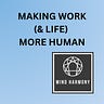 MAKING WORK (& LIFE) MORE HUMAN