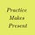Practice Makes Present