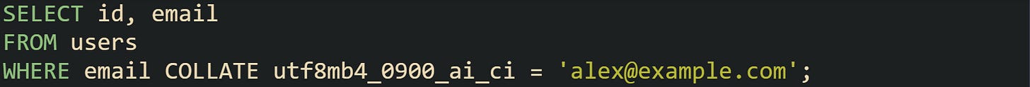 SELECT id, email FROM users WHERE email COLLATE utf8mb4_0900_ai_ci = 'alex@example.com';